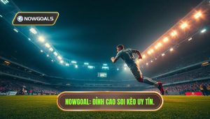 Trận cầu căng như dây đàn trên Nowgoal Live: Phân tích & Trải nghiệm