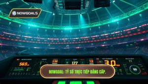 Tỷ số trực tiếp rung lắc theo Nowgoal - Kèo rung chuẩn xác nhất